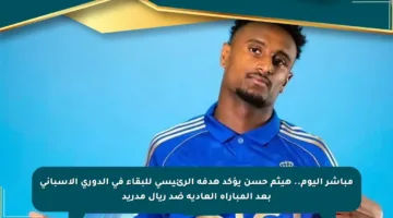 مباشر اليوم.. هيثم حسن يؤكد هدفه الرئيسي للبقاء في الدوري الإسباني بعد المباراة العادية ضد ريال مدريد